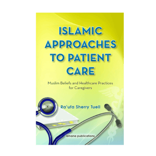 Islamic Approaches to Patient Care: Muslim Beliefs and Healthcare Practices for Caregivers - simplyislam