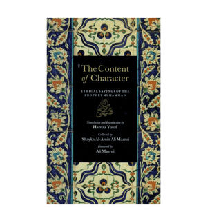 THE CONTENT OF CHARACTER: ETHICAL SAYINGS OF THE PROPHET MUHAMMAD (ﷺ) - REVISED & EDITED - simplyislam