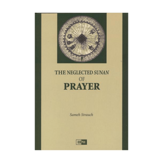 The Neglected Sunan of Prayer by Sameh Strauch - simplyislam