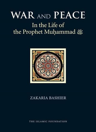 War & Peace In the Life of Prophet Muhammad By Zakaria Bashier - simplyislam